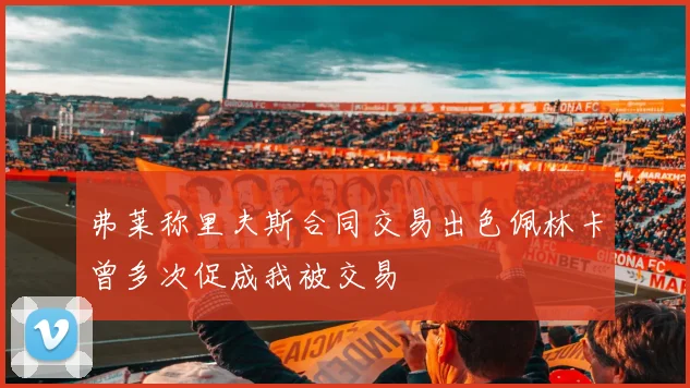弗莱称里夫斯合同交易出色佩林卡曾多次促成我被交易