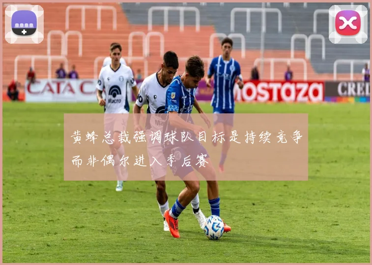 黄蜂总裁强调球队目标是持续竞争而非偶尔进入季后赛